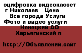 оцифровка видеокассет г Николаев › Цена ­ 50 - Все города Услуги » Фото и видео услуги   . Ненецкий АО,Харьягинский п.